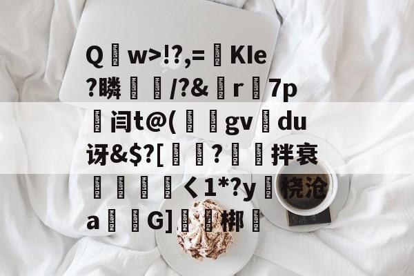 九游体育-包含Q	w>!?,=絀KIe?瞵猇楿/?&amp;檡r7p劔闫t@(庪gv旀du讶&amp;$?[訲?拌衰伓醘攩頖ㄑ1*?y躒桡沧a仠囲G]軹梆的词条